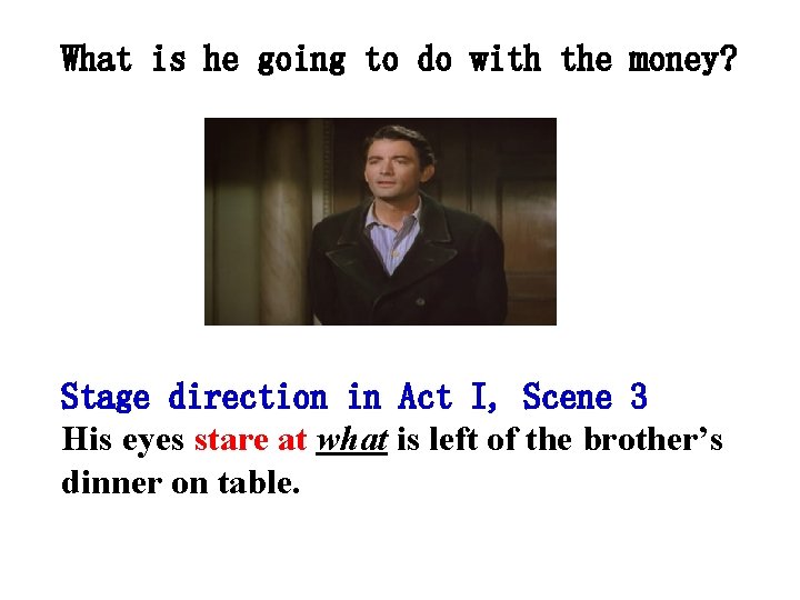 What is he going to do with the money? Stage direction in Act I,