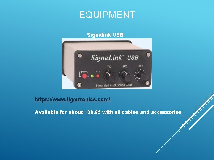 EQUIPMENT Signalink USB https: //www. tigertronics. com/ Available for about 139. 95 with all