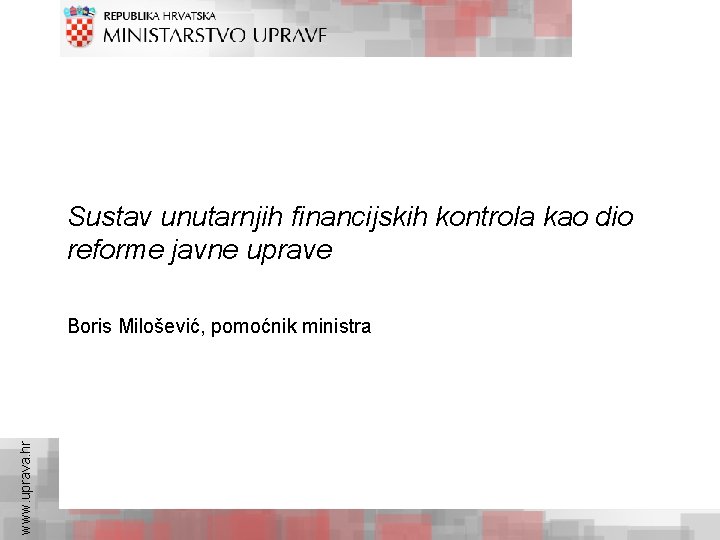 Sustav unutarnjih financijskih kontrola kao dio reforme javne uprave www. uprava. hr Boris Milošević,