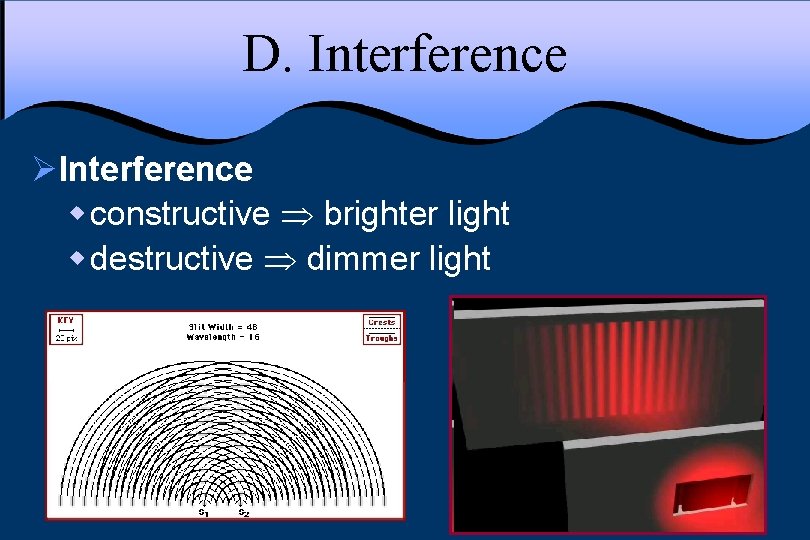 D. Interference ØInterference w constructive brighter light w destructive dimmer light 
