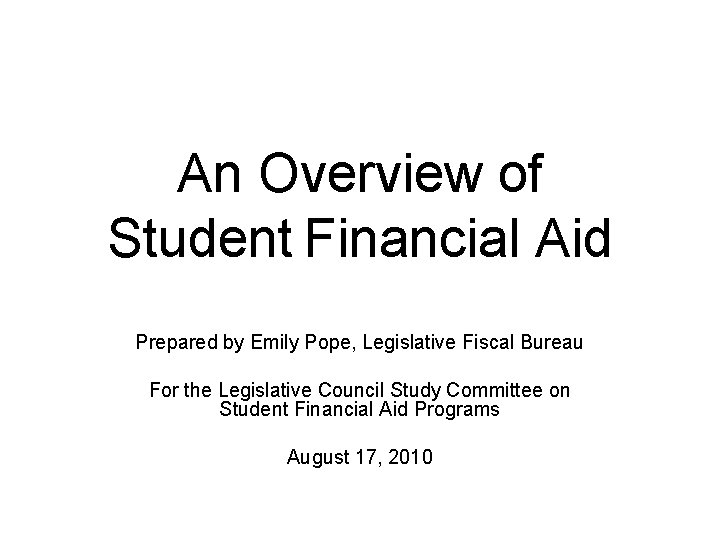 An Overview of Student Financial Aid Prepared by Emily Pope, Legislative Fiscal Bureau For
