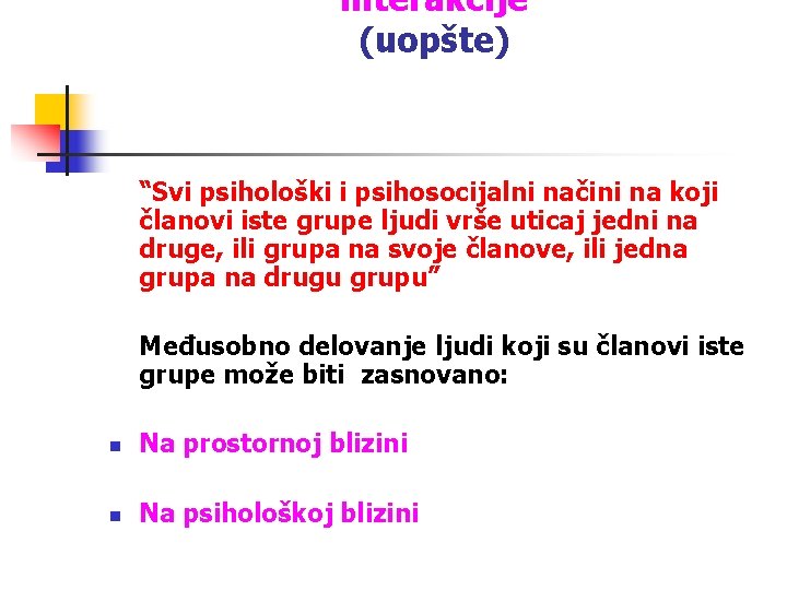 interakcije (uopšte) “Svi psihološki i psihosocijalni načini na koji članovi iste grupe ljudi vrše