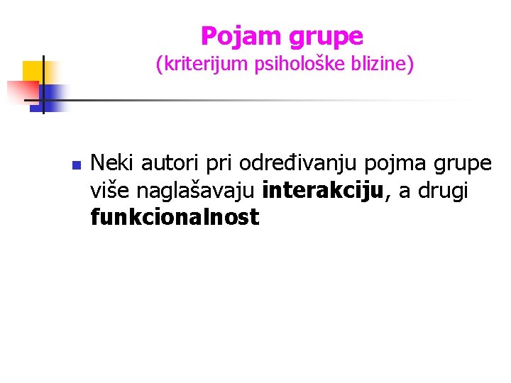 Pojam grupe (kriterijum psihološke blizine) n Neki autori pri određivanju pojma grupe više naglašavaju