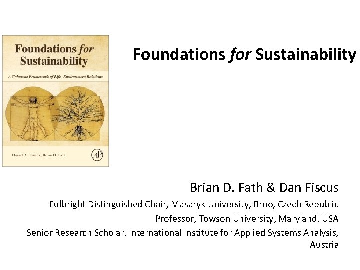 Foundations for Sustainability Brian D. Fath & Dan Fiscus Fulbright Distinguished Chair, Masaryk University,