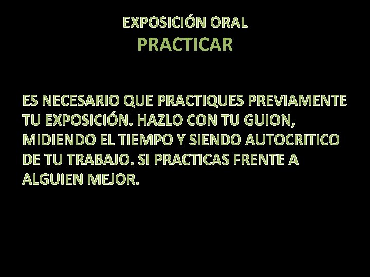 EXPOSICIÓN ORAL PRACTICAR ES NECESARIO QUE PRACTIQUES PREVIAMENTE TU EXPOSICIÓN. HAZLO CON TU GUION,