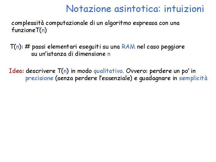 Notazione asintotica: intuizioni complessità computazionale di un algoritmo espressa con una funzione. T(n): #