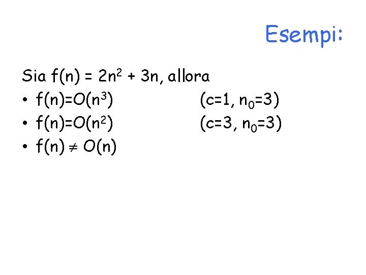 Esempi: Sia f(n) = 2 n 2 + 3 n, allora • f(n)=O(n 3)