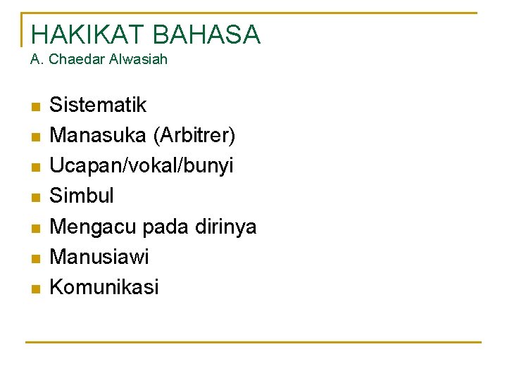 HAKIKAT BAHASA A. Chaedar Alwasiah n n n n Sistematik Manasuka (Arbitrer) Ucapan/vokal/bunyi Simbul HAKIKAT BAHASA A. Chaedar Alwasiah n n n n Sistematik Manasuka (Arbitrer) Ucapan/vokal/bunyi Simbul