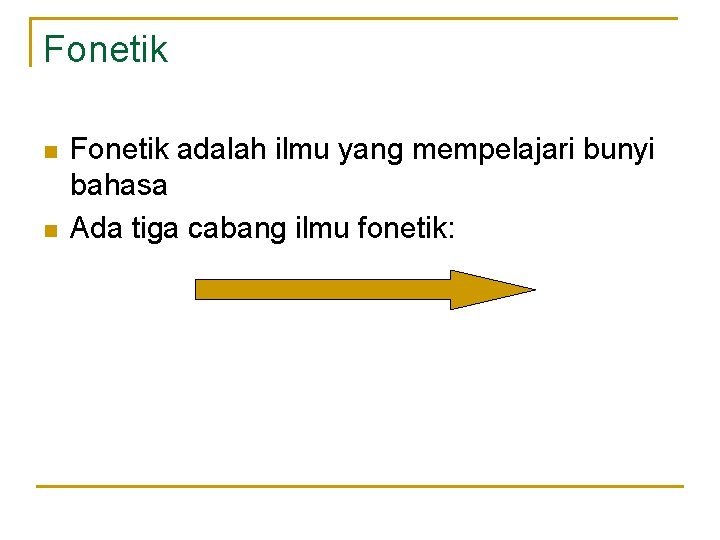 Fonetik n n Fonetik adalah ilmu yang mempelajari bunyi bahasa Ada tiga cabang ilmu Fonetik n n Fonetik adalah ilmu yang mempelajari bunyi bahasa Ada tiga cabang ilmu