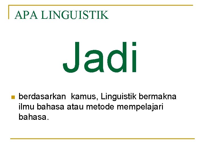 APA LINGUISTIK Jadi n berdasarkan kamus, Linguistik bermakna ilmu bahasa atau metode mempelajari bahasa. APA LINGUISTIK Jadi n berdasarkan kamus, Linguistik bermakna ilmu bahasa atau metode mempelajari bahasa.