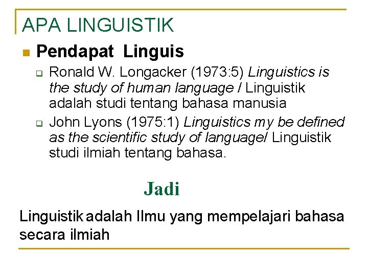 APA LINGUISTIK n Pendapat Linguis q q Ronald W. Longacker (1973: 5) Linguistics is APA LINGUISTIK n Pendapat Linguis q q Ronald W. Longacker (1973: 5) Linguistics is