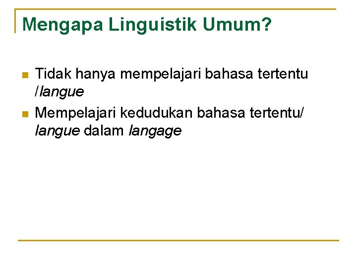 Mengapa Linguistik Umum? n n Tidak hanya mempelajari bahasa tertentu /langue Mempelajari kedudukan bahasa Mengapa Linguistik Umum? n n Tidak hanya mempelajari bahasa tertentu /langue Mempelajari kedudukan bahasa