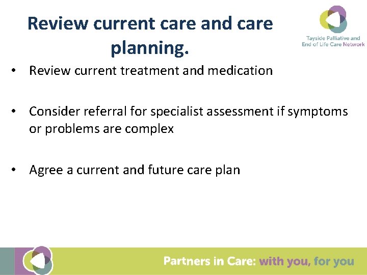 Review current care and care planning. • Review current treatment and medication • Consider