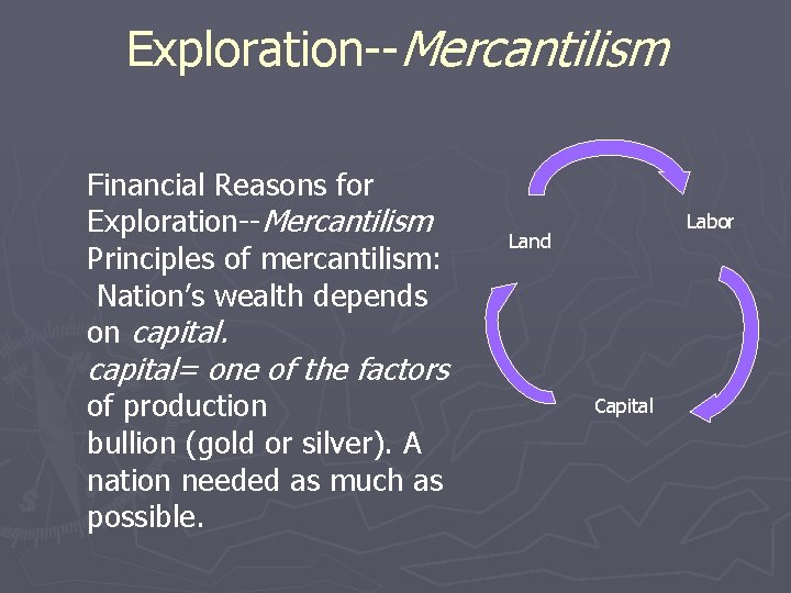 Exploration--Mercantilism Financial Reasons for Exploration--Mercantilism Principles of mercantilism: Nation’s wealth depends on capital. Labor