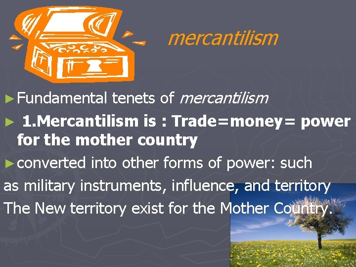 mercantilism tenets of mercantilism ► 1. Mercantilism is : Trade=money= power for the mother