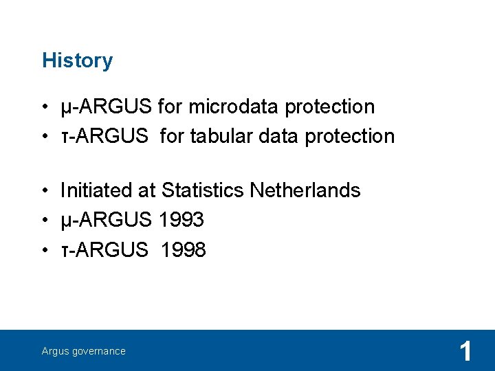 History • μ-ARGUS for microdata protection • τ-ARGUS for tabular data protection • Initiated