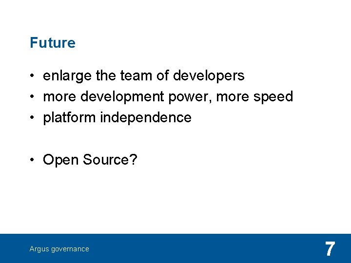 Future • enlarge the team of developers • more development power, more speed •