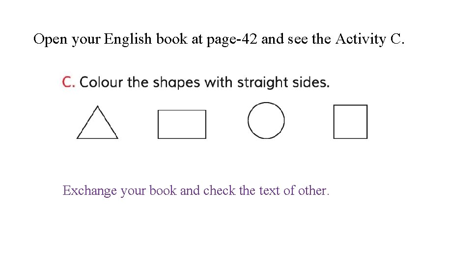 Open your English book at page-42 and see the Activity C. Exchange your book