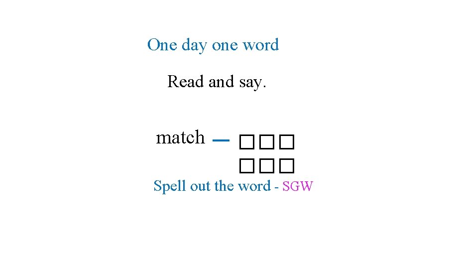 One day one word Read and say. match ��� Spell out the word -