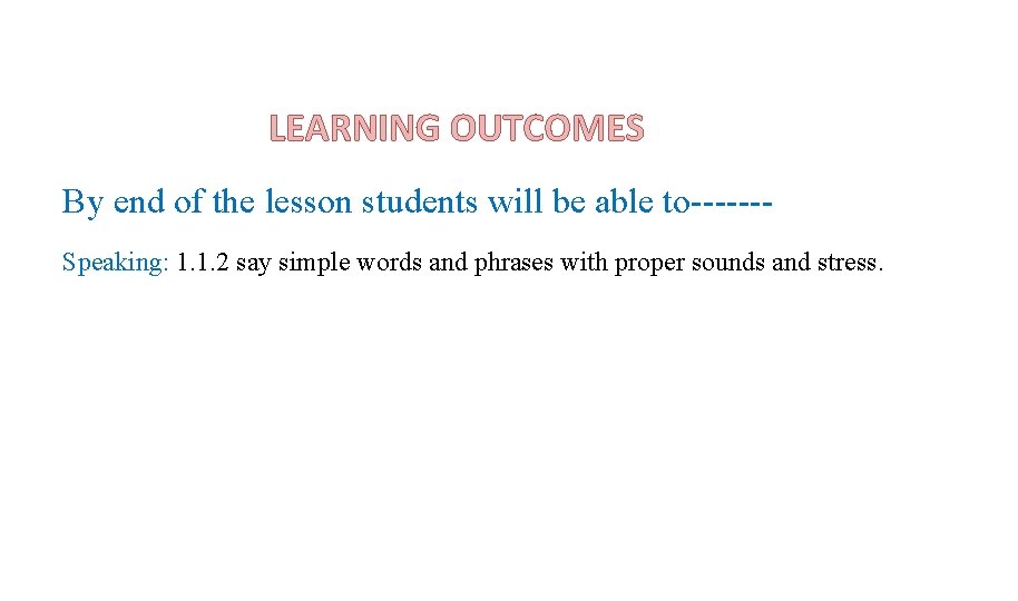 LEARNING OUTCOMES By end of the lesson students will be able to------Speaking: 1. 1.