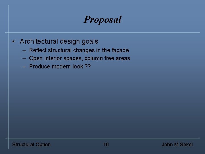 Proposal • Architectural design goals – Reflect structural changes in the façade – Open