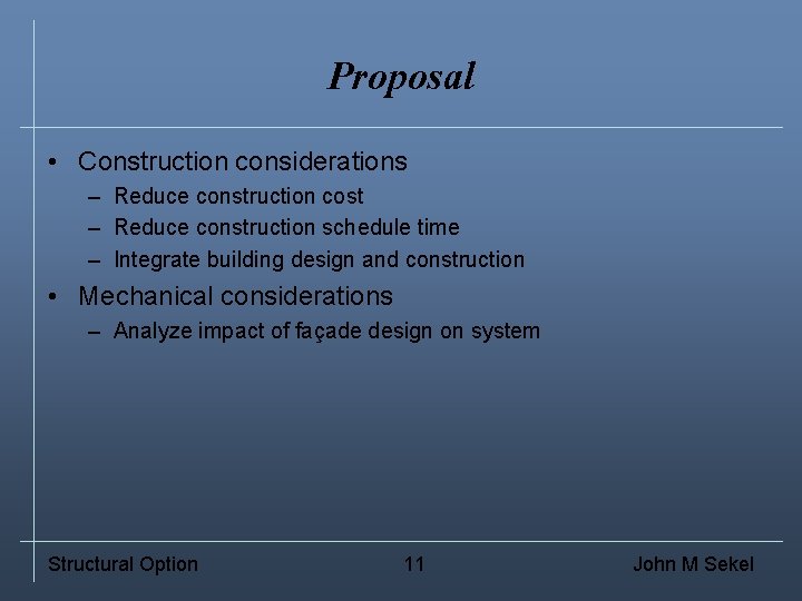 Proposal • Construction considerations – Reduce construction cost – Reduce construction schedule time –