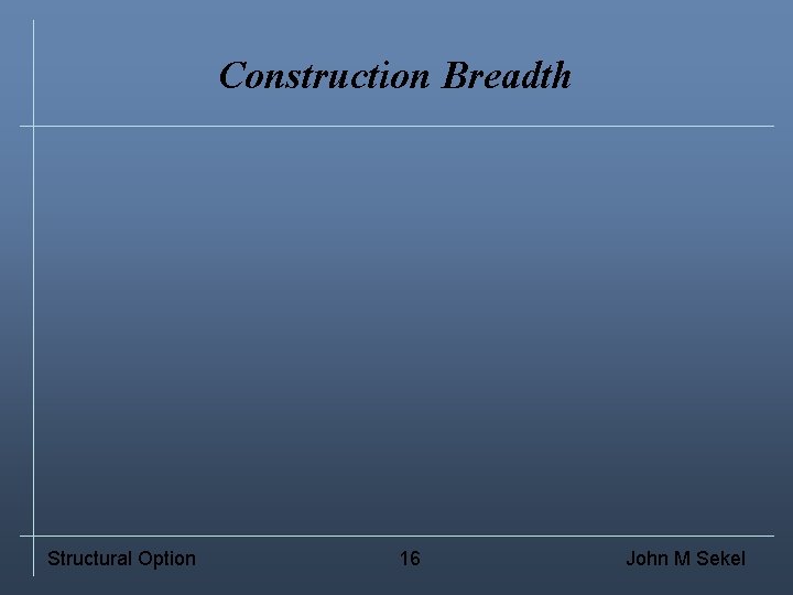 Construction Breadth Structural Option 16 John M Sekel 