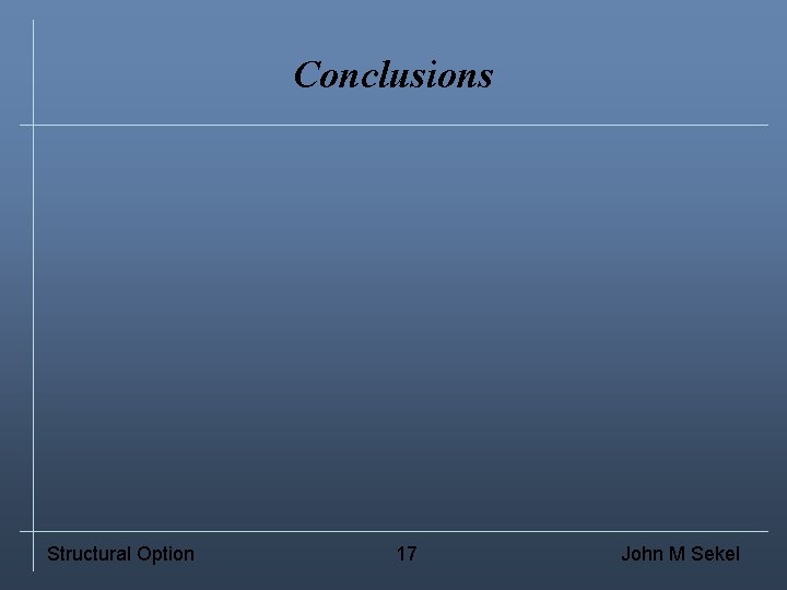 Conclusions Structural Option 17 John M Sekel 