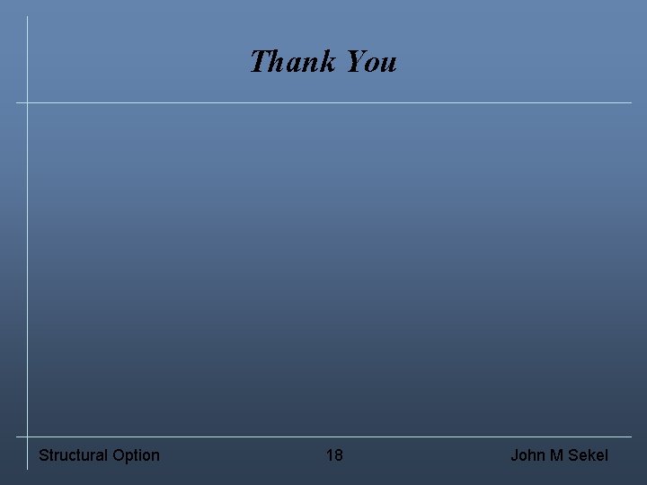 Thank You Structural Option 18 John M Sekel 