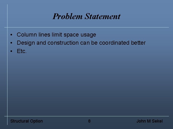Problem Statement • Column lines limit space usage • Design and construction can be