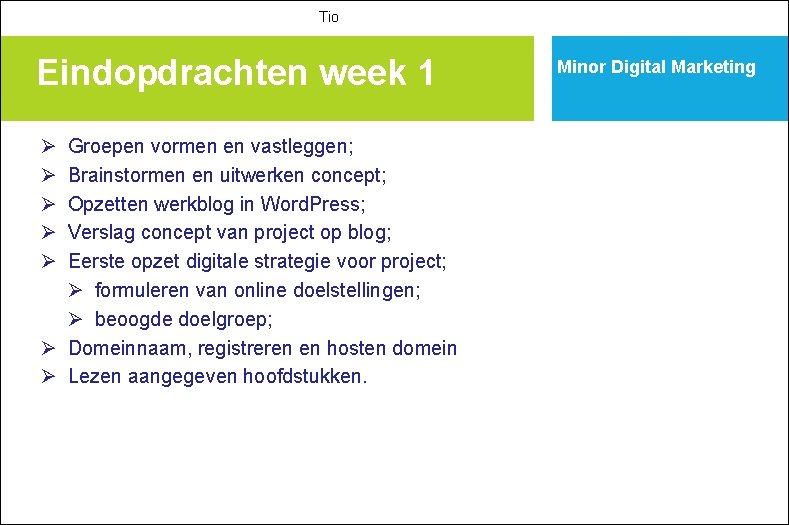Tio Eindopdrachten week 1 Ø Ø Ø Groepen vormen en vastleggen; Brainstormen en uitwerken