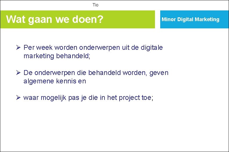 Tio Wat gaan we doen? Minor Digital Marketing Ø Per week worden onderwerpen uit