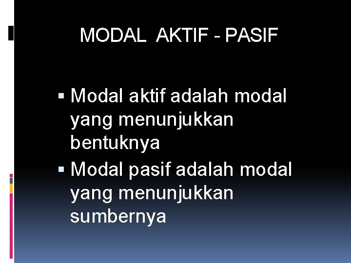 MODAL AKTIF - PASIF Modal aktif adalah modal yang menunjukkan bentuknya Modal pasif adalah