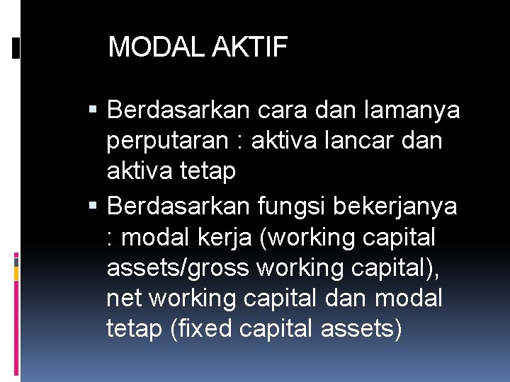 MODAL AKTIF Berdasarkan cara dan lamanya perputaran : aktiva lancar dan aktiva tetap Berdasarkan