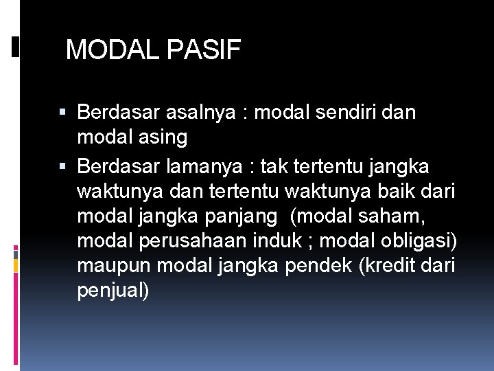 MODAL PASIF Berdasar asalnya : modal sendiri dan modal asing Berdasar lamanya : tak