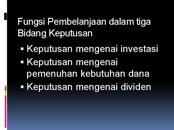 Fungsi Pembelanjaan dalam tiga Bidang Keputusan mengenai investasi Keputusan mengenai pemenuhan kebutuhan dana Keputusan