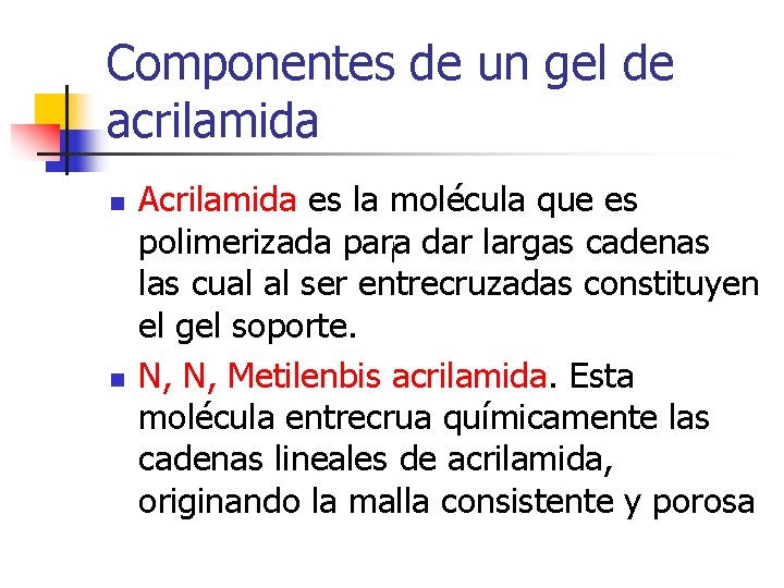 Componentes de un gel de acrilamida n n Acrilamida es la molécula que es