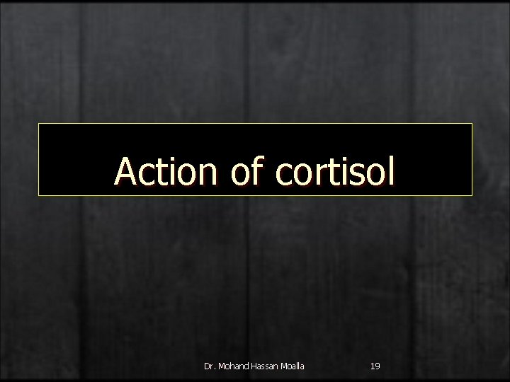 Action of cortisol Dr. Mohand Hassan Moalla 19 