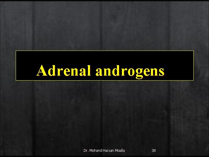 Adrenal androgens Dr. Mohand Hassan Moalla 38 