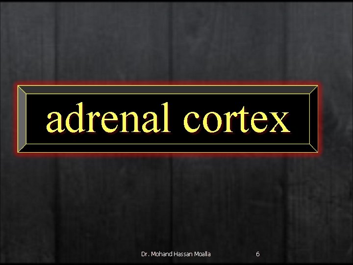 adrenal cortex Dr. Mohand Hassan Moalla 6 