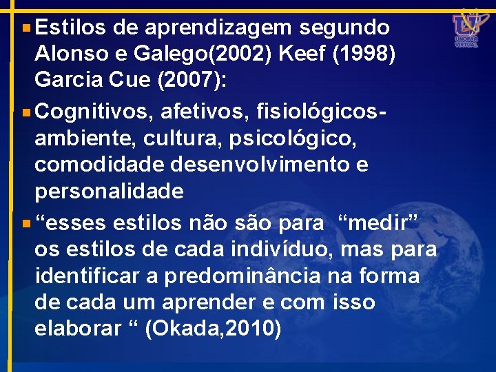 Estilos de aprendizagem segundo Alonso e Galego(2002) Keef (1998) Garcia Cue (2007): Cognitivos, afetivos,