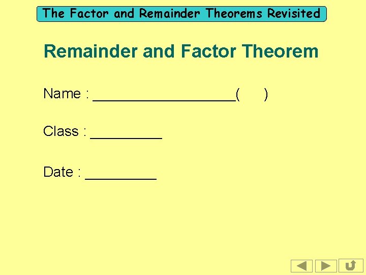 The Factor and Remainder Theorems Revisited Remainder and Factor Theorem Name : _________( Class