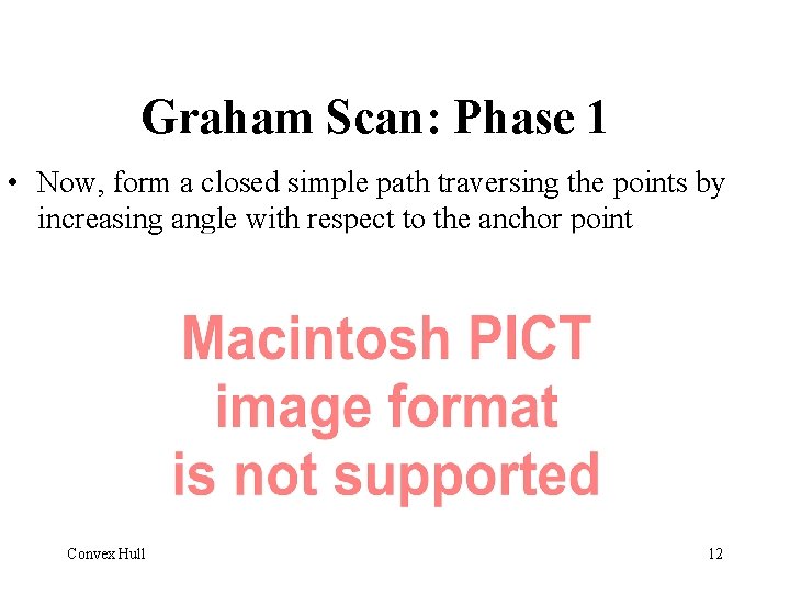 Graham Scan: Phase 1 • Now, form a closed simple path traversing the points