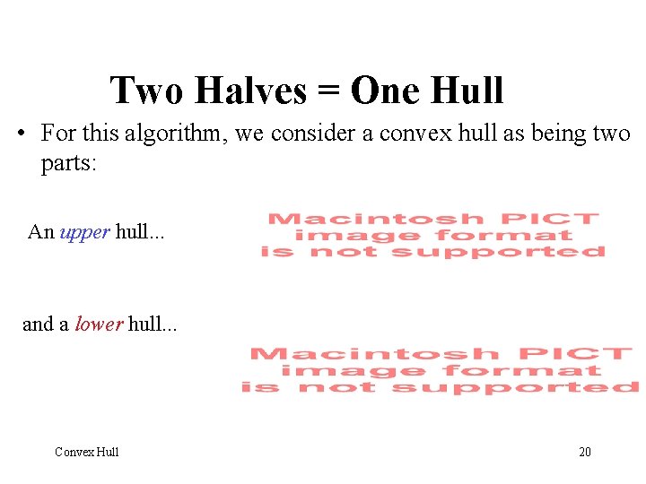 Two Halves = One Hull • For this algorithm, we consider a convex hull