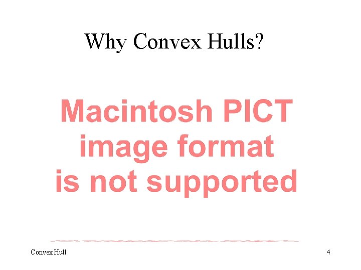 Why Convex Hulls? Convex Hull 4 