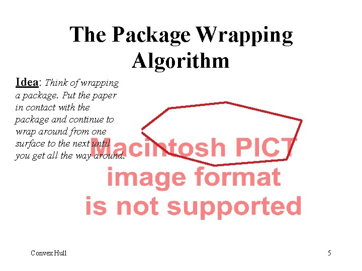 The Package Wrapping Algorithm Idea: Think of wrapping a package. Put the paper in