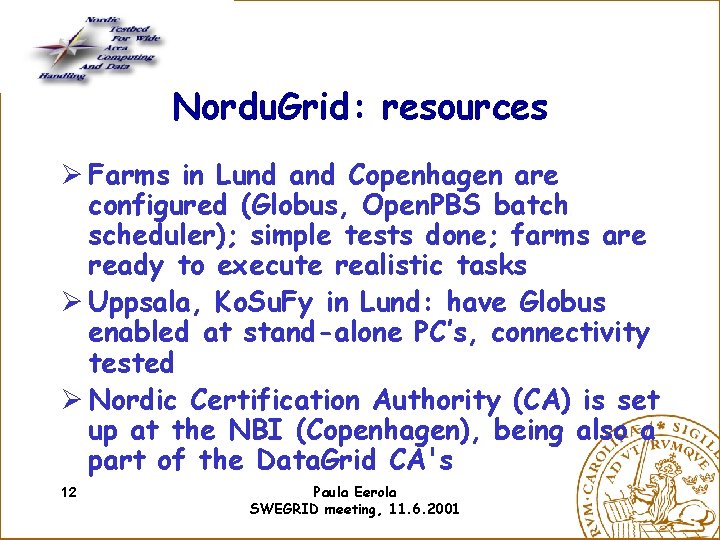 Nordu. Grid: resources Ø Farms in Lund and Copenhagen are configured (Globus, Open. PBS