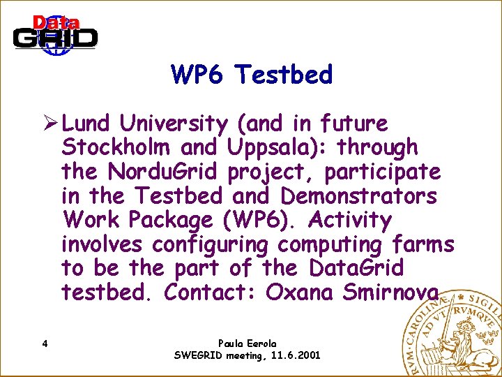 WP 6 Testbed Ø Lund University (and in future Stockholm and Uppsala): through the