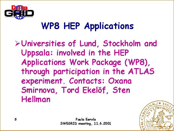 WP 8 HEP Applications Ø Universities of Lund, Stockholm and Uppsala: involved in the