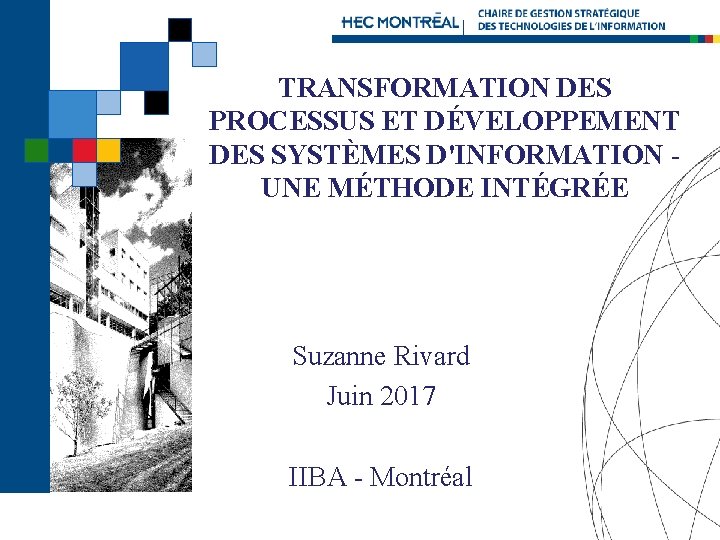 TRANSFORMATION DES PROCESSUS ET DÉVELOPPEMENT DES SYSTÈMES D'INFORMATION UNE MÉTHODE INTÉGRÉE Suzanne Rivard Juin